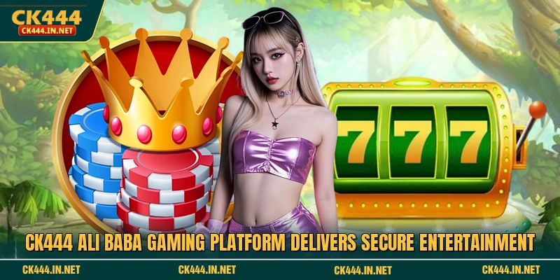 CK444 Ali Baba gaming platform delivers secure entertainment