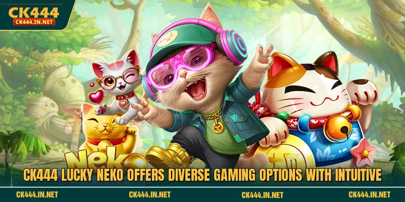 CK444 Lucky Neko offers diverse gaming options with intuitive