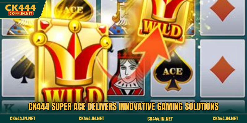 CK444 Super Ace delivers innovative gaming solutions