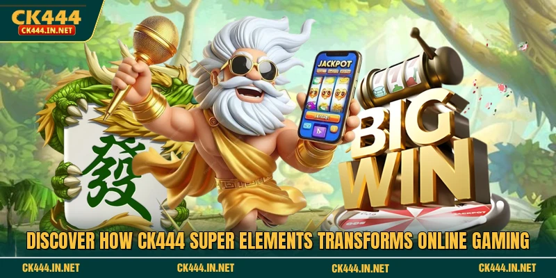 কীভাবে তা আবিষ্কার করুন CK444 Super Elements অনলাইন গেমিংকে 