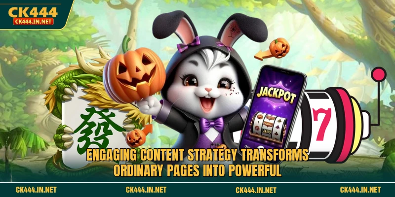 Engaging content strategy transforms ordinary pages into powerful