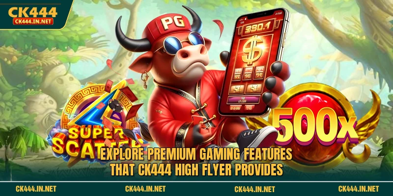 Explore premium gaming features that CK444 High Flyer provides