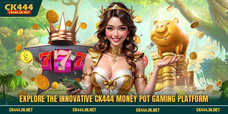 Explore the innovative CK444 Money Pot gaming platform