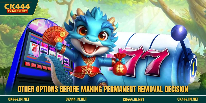 Other options before making permanent removal decision