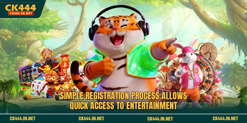 Simple registration process allows quick access to entertainmentSimple registration process allows quick access to entertainment